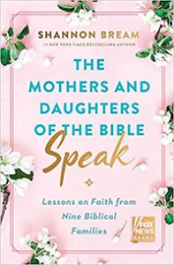 The Mothers and Daughters of the Bible Speak: Lessons from Nine Biblical Families by Shannon Bream