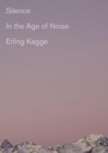 Silence in the Age of Noise by Erling Kagge