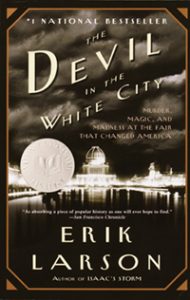 "The Devil in the White City: Murder, Magic, and Madness at the Fair that Changed America" by Erik Larson